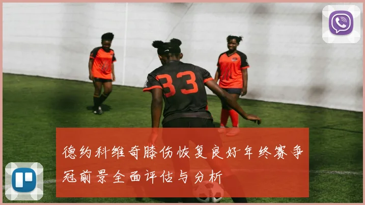 德约科维奇膝伤恢复良好年终赛争冠前景全面评估与分析