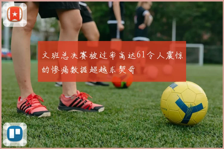 文班总决赛被过率高达61令人震惊的惨痛数据超越东契奇